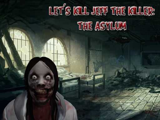 Let's Kill Jeff The Killer The Asylum
